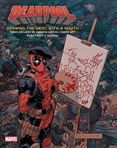 Deadpool: Drawing the Merc with a Mouth: Three Decades of Amazing Marvel Comics